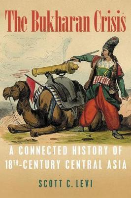 The Bukharan Crisis: A Connected History of 18th Century Central Asia - Scott C. Levi