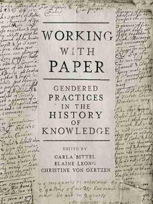Working with Paper: Gendered Practices in the History of Knowledge - Carla Bittel