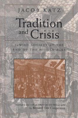 Tradition and Crisis: Jewish Society at the End of the Middle Ages - Jacob Katz