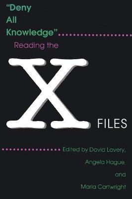 Deny All Knowledge: Reading the X-Files - David Lavery