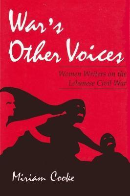 War's Other Voices: Women Writers on the Lebanese Civil War - Miriam Cooke