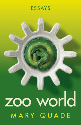 Zoo World: Essays - Mary Quade