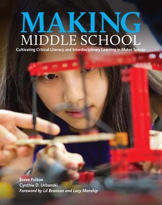 Making Middle School: Cultivating Critical Literacy and Interdisciplinary Learning in Maker Spaces - Steve Fulton