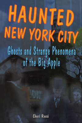 Haunted New York City: Ghosts and Strange Phenomena of the Big Apple - Cheri Farnsworth