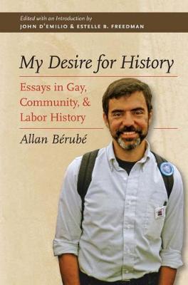 My Desire for History: Essays in Gay, Community, and Labor History - Allan Bérubé