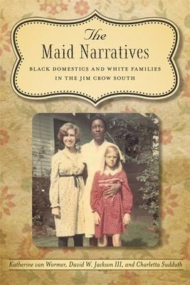 The Maid Narratives: Black Domestics and White Families in the Jim Crow South - Katherine Van Wormer