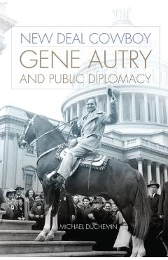 Poza produsului New Deal Cowboy: Gene Autry and Public Diplomacy - Michael Duchemin