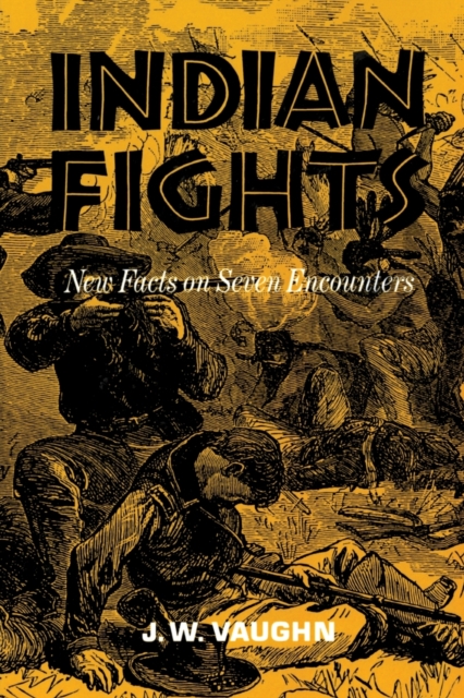 Indian Fights: New Facts on Seven Encounters - J. W. Vaughn