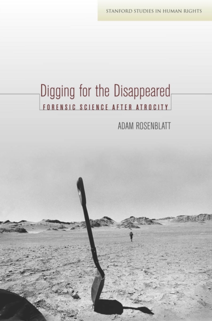 Digging for the Disappeared: Forensic Science After Atrocity - Adam Rosenblatt