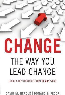 Change the Way You Lead Change: Leadership Strategies That Really Work - David M. Herold