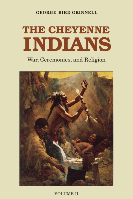 The Cheyenne Indians, Volume 2: War, Ceremonies, and Religion - George Bird Grinnell