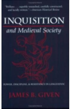 Coperta cărții 'Inquisition and Medieval Society: Power, Discipline, and Resistance in Languedoc - James B. Given'