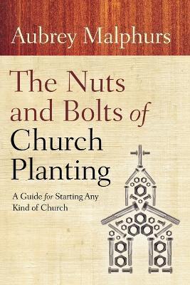 The Nuts and Bolts of Church Planting: A Guide for Starting Any Kind of Church - Aubrey Malphurs