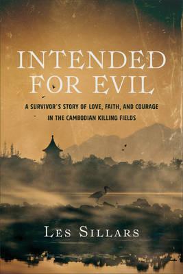 Intended for Evil: A Survivor's Story of Love, Faith, and Courage in the Cambodian Killing Fields - Les Sillars