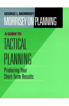 Poza produsului Morrisey on Planning, a Guide to Tactical Planning: Producing Your Short-Term Results - George L. Morrisey