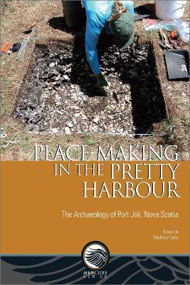 Place-Making in the Pretty Harbour: The Archaeology of Port Joli, Nova Scotia - Matthew Betts