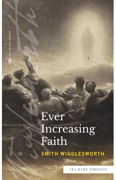 Poza produsului Ever Increasing Faith (Sea Harp Timeless series) - Smith Wigglesworth