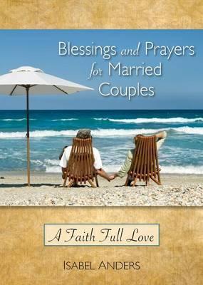 Blessings and Prayers for Married Couples: A Faith Full Love - Isabel Anders