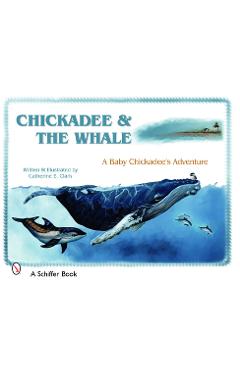 Coperta cărții 'Chickadee & the Whale: A Baby Chickadee's Adventure - Catherine E. Clark'