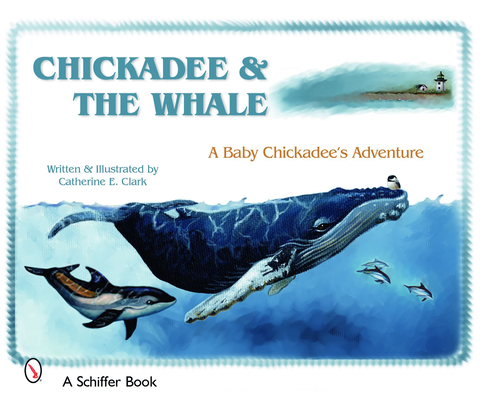 Chickadee & the Whale: A Baby Chickadee's Adventure - Catherine E. Clark