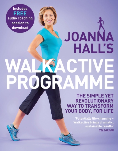 Joanna Hall's Walkactive Programme: The Simple Yet Revolutionary Way to Transform Your Body, for Life - Joanna Hall