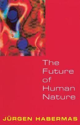 The Future of Human Nature - Jürgen Habermas