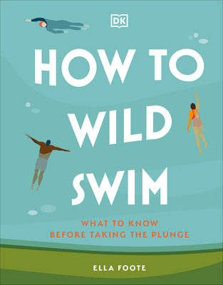 How to Wild Swim: What to Know Before Taking the Plunge - Ella Foote
