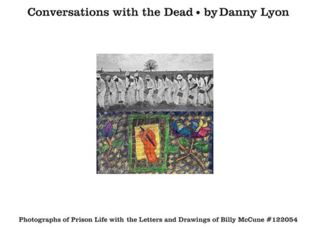 Conversations with the Dead: Photographs of Prison Life with the Letters and Drawings of Billy McCune #122054 - Danny Lyon