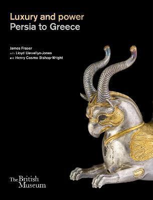 Luxury and Power: Persia to Greece - James Fraser