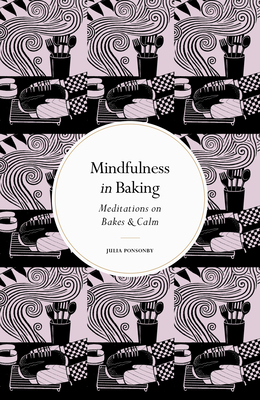 Mindfulness in Baking: Meditations on Bakes & Calm - Julia Ponsonby