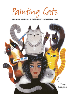 Painting Cats: Curious, Mindful & Free-Spirited Watercolors - Terry Runyan