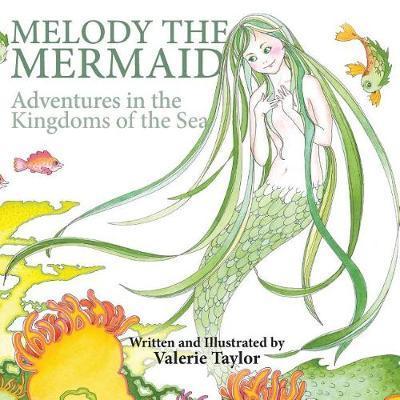 Melody the Mermaid: Adventures in the Kingdoms of the Sea - Valerie Taylor