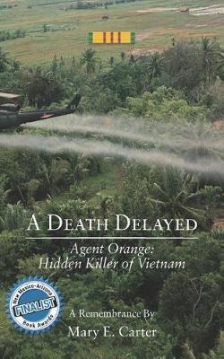 A Death Delayed: Agent Orange: Hidden Killer of Vietnam - Mary E. Carter