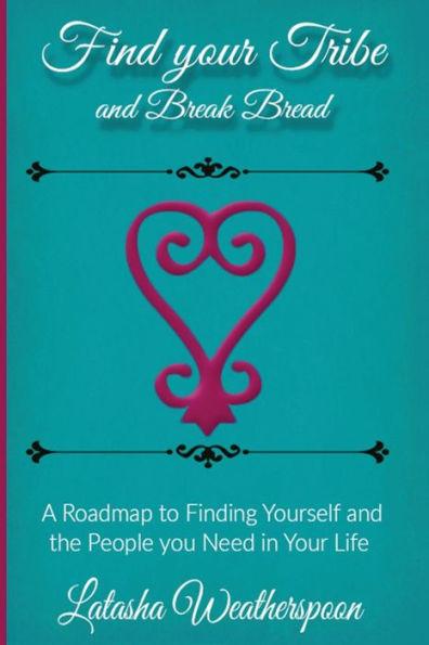 Find Your Tribe and Break Bread: An Interactive Guide to finding yourself and the people you need in your life. - Latasha Weatherspoon