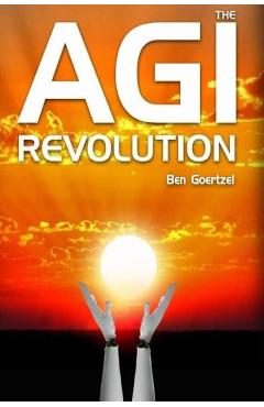 Coperta cărții 'AGI Revolution: An Inside View of the Rise of Artificial General Intelligence - Ben Goertzel'