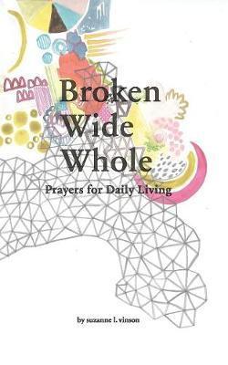 Broken Wide Whole: Prayers for Daily Living - Suzanne L. Vinson