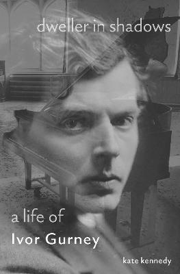 Dweller in Shadows: A Life of Ivor Gurney - Kate Kennedy