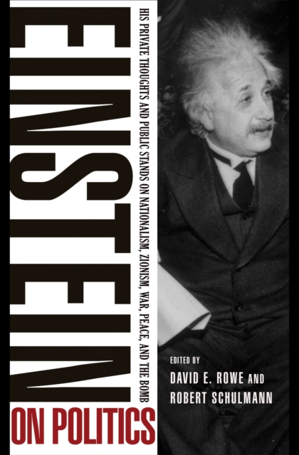 Einstein on Politics: His Private Thoughts and Public Stands on Nationalism, Zionism, War, Peace, and the Bomb - Albert Einstein