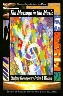 The Message in the Music: Studying Contemporary Praise and Worship - Robert H. Woods