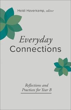Coperta cărții 'Everyday Connections: Reflections and Practices for Year B - Heidi Haverkamp'