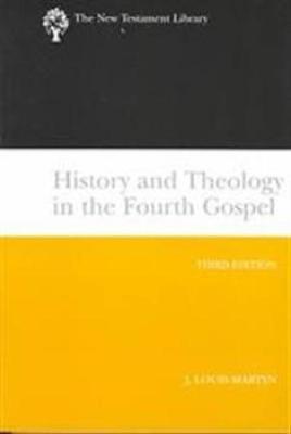 History and Theology in the Fourth Gospel: A New Testament Library Classic - J. Louis Martyn