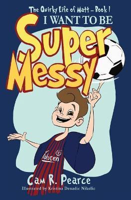 I Want to Be Super Messy - Cam R. Pearce