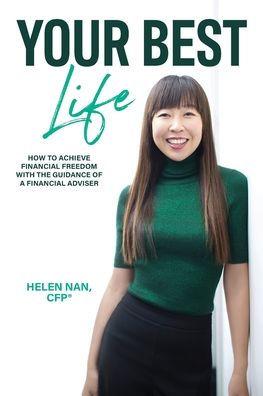 Your Best Life: How to Achieve Financial Freedom with the Guidance of a Financial Adviser - Helen Nan