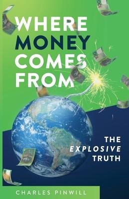 Where Money Comes From: The Explosive Truth - Charles Pinwill