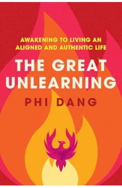 Coperta cărții 'The Great Unlearning: Awakening to Living an Aligned and Authentic Life - Phi Dang'