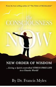 Coperta cărții 'The Consciousness of Now: Living a Stress Free Life in a Chaotic World - Francis Myles'