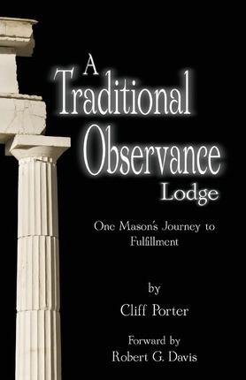A Traditional Observance Lodge: One Mason's Journey to Fulfillment - Cliff Porter