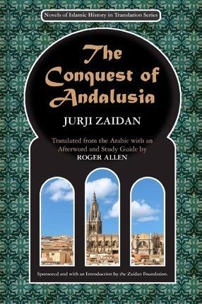 The Conquest of Andalusia: A historical novel describing the history of Spain and its circumstances before the Muslim conquest, the conquest itse - Roger Allen