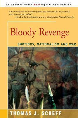 Bloody Revenge: Emotions, Nationalism and War - Thomas J. Scheff