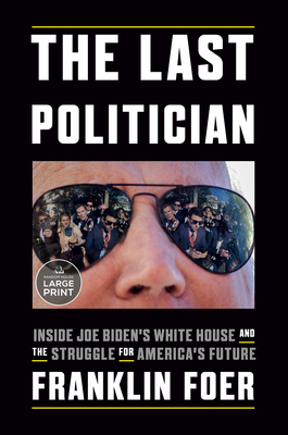 The Last Politician: Inside Joe Biden's White House and the Struggle for America's Future - Franklin Foer